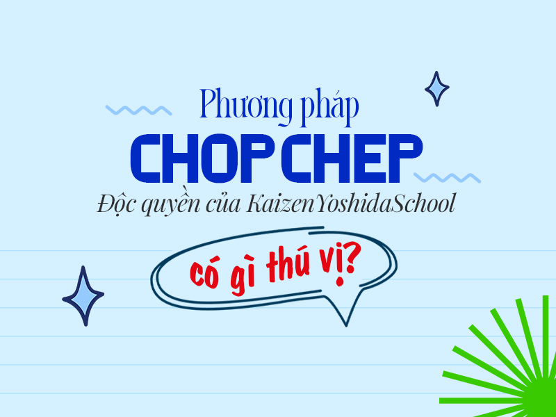 Phương pháp ChopChep độc quyền của KaizenYoshidaSchool có gì thú vị?