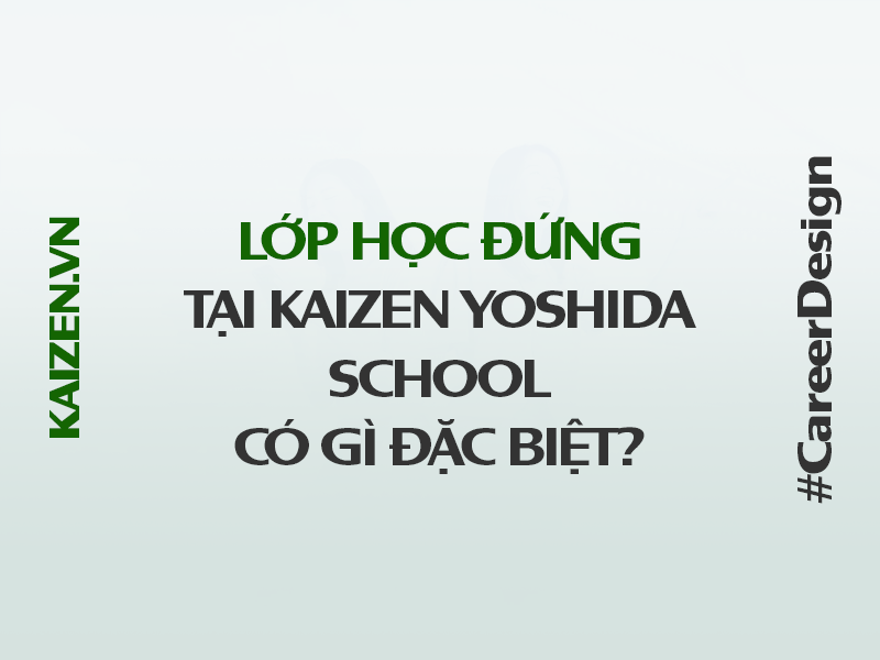 Lớp học đứng tại KaizenYoshidaSchool có gì đặc biệt?